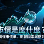市價是什麼？一篇搞懂市價單、影響因素與應對策略-2025投資必看