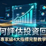 如何評估投資回報？從ROI到IRR，專家級4大指標完整教學