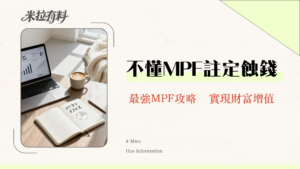 政府MPF懶人包2025|MPF整合、對沖取消、最強MPF公司選擇全攻略