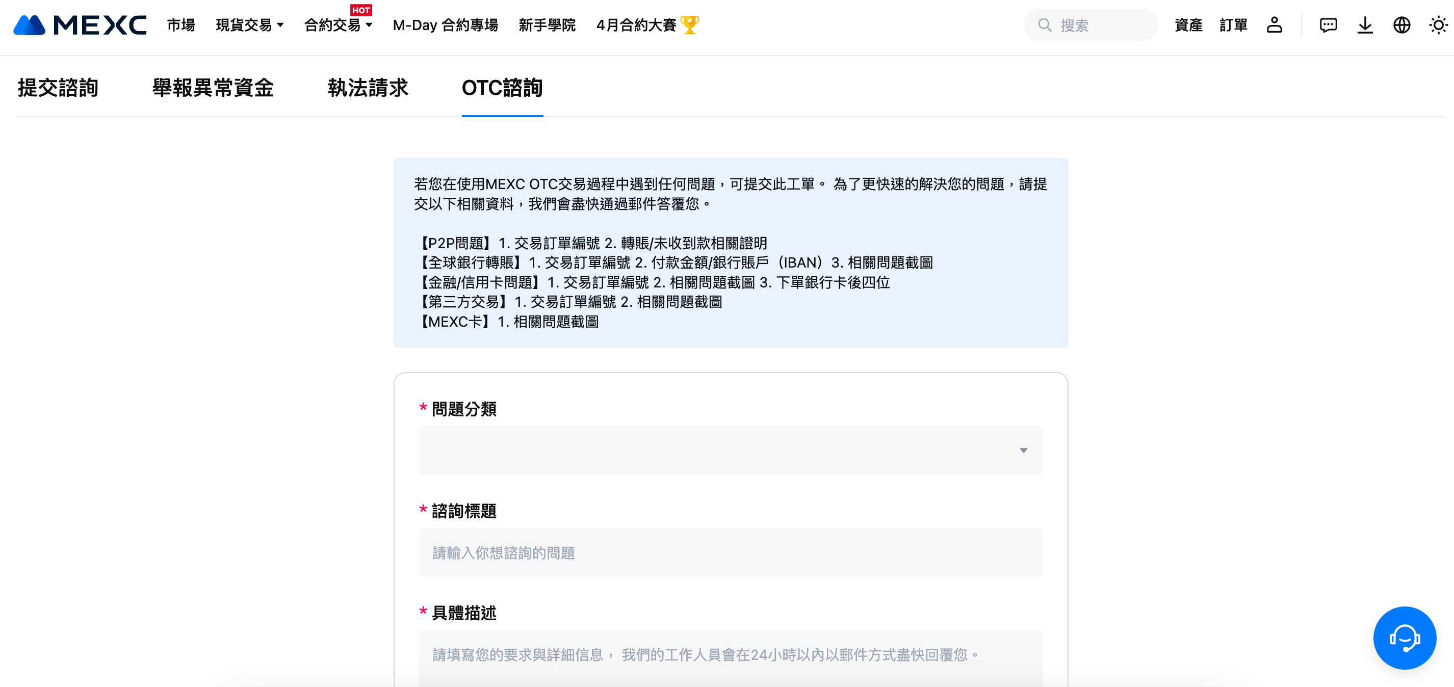 在【具體描述】中請仔細填寫您在 OTC 交易中碰到的問題等信息，MEXC OTC 客服團隊工作人員會在 24 小時以內以郵件方式儘快回覆您。